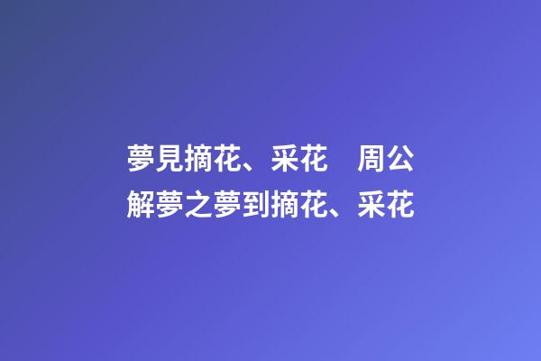 夢見摘花、采花　周公解夢之夢到摘花、采花